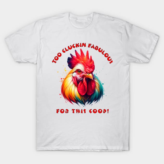 Too Cluckin Fabulous T-Shirt by Fantasy Vortex